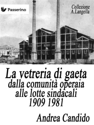 cover image of La vetreria di Gaeta dalla comunità operaia alle lotte sindacali 1909 1981